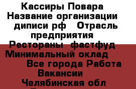 Кассиры Повара › Название организации ­ диписи.рф › Отрасль предприятия ­ Рестораны, фастфуд › Минимальный оклад ­ 24 000 - Все города Работа » Вакансии   . Челябинская обл.,Трехгорный г.